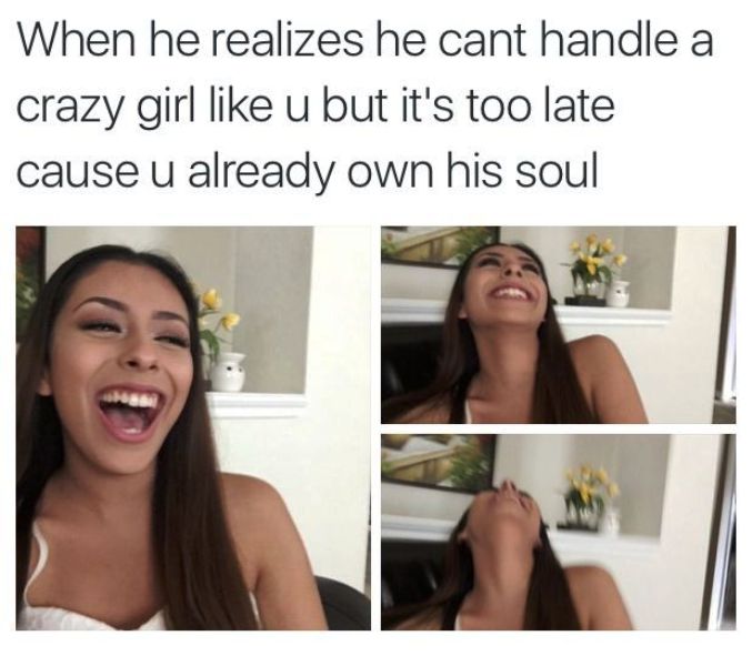 When He Realizes He Cant Handle A Crazy Girl