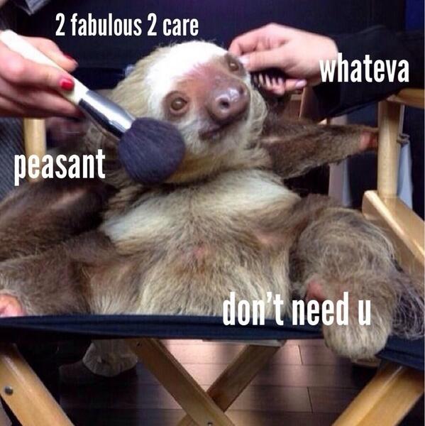 Funny-Sloth-Memes-2-fabulous-2-care-whateve-peasant-dont-need-u